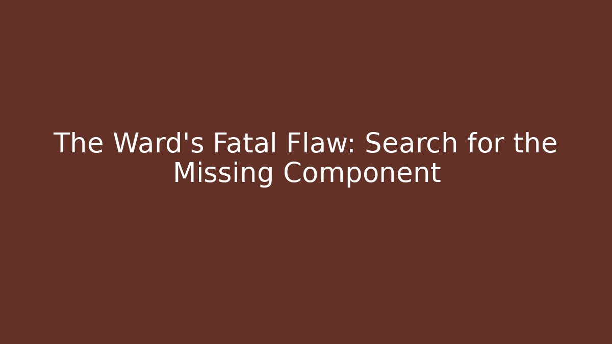 The Ward’s Fatal Flaw: Search for the Missing Component - Critter Realm