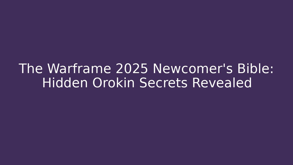The Warframe 2025 Newcomer's Bible: Hidden Orokin Secrets Revealed