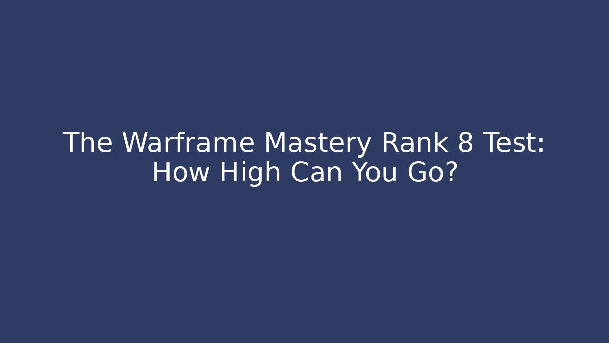 The Warframe Mastery Rank 8 Test: How High Can You Go?
