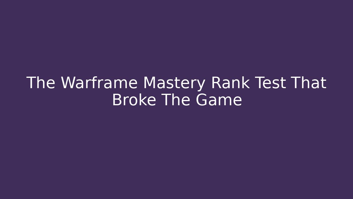 The Warframe Mastery Rank Test That Broke The Game