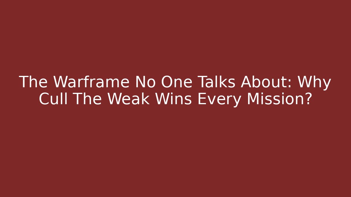 The Warframe No One Talks About: Why Cull The Weak Wins Every Mission?
