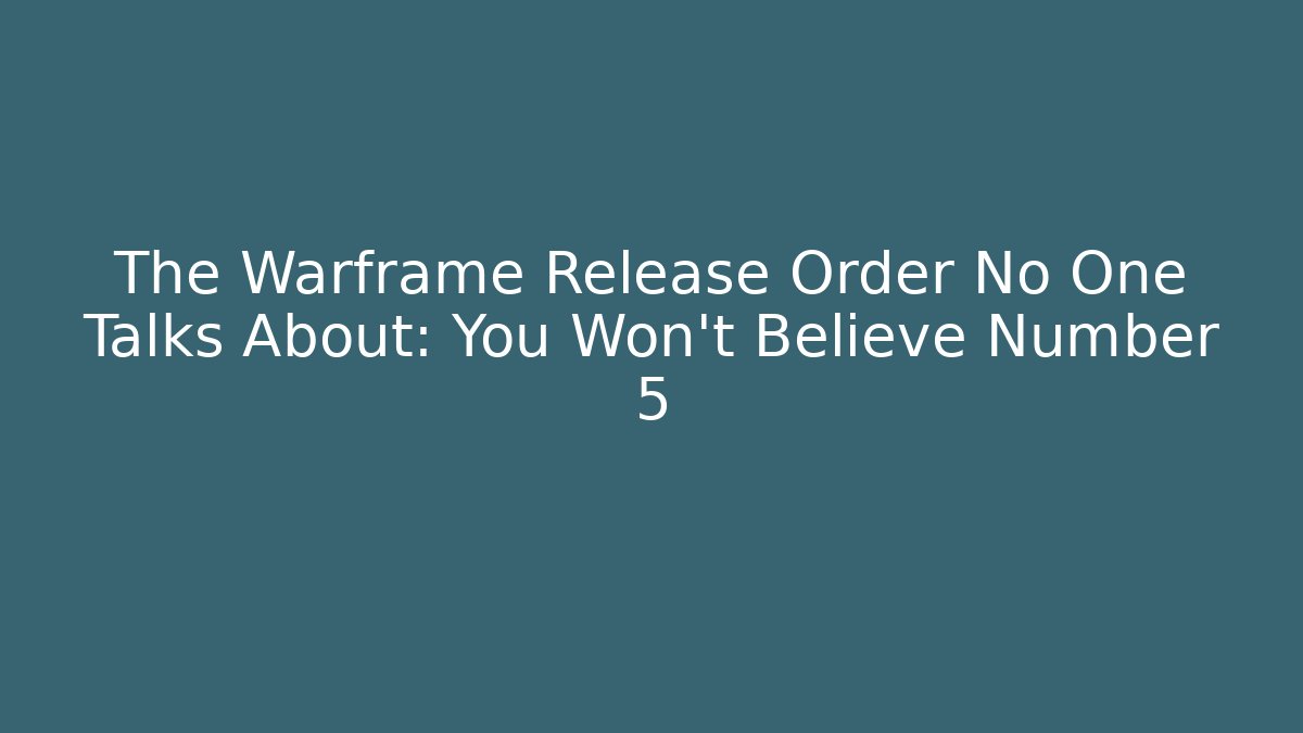 The Warframe Release Order No One Talks About: You Won't Believe Number 5