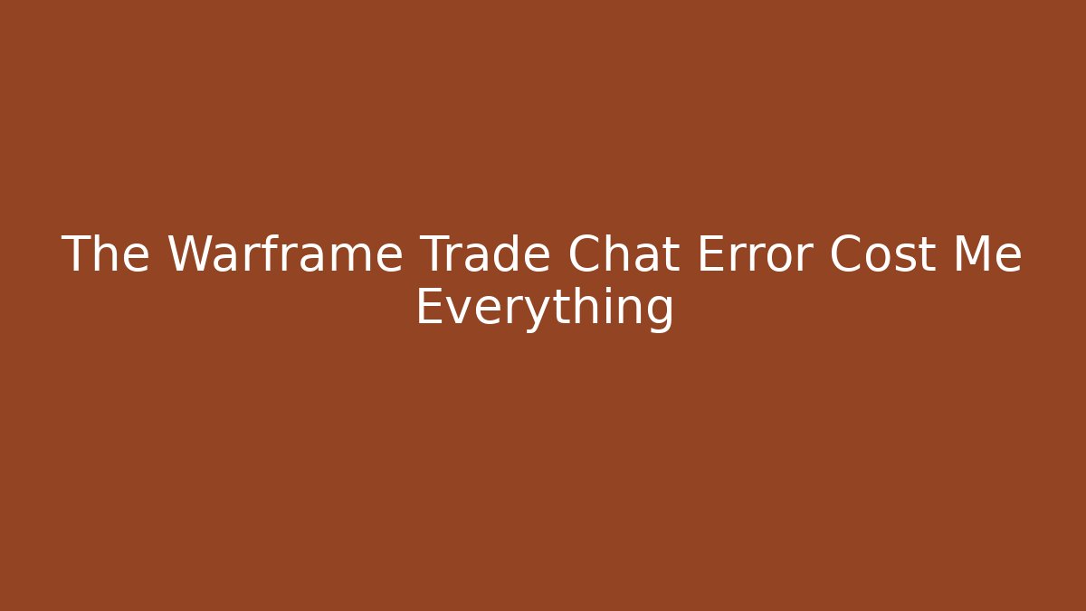 The Warframe Trade Chat Error Cost Me Everything