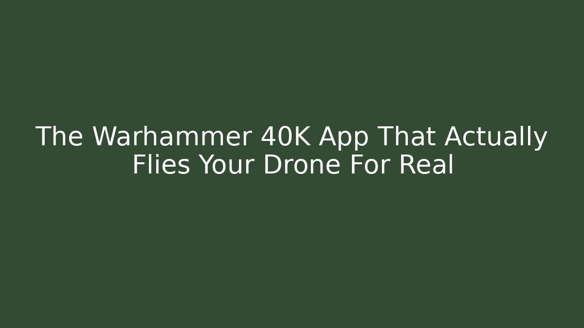 The Warhammer 40K App That Actually Flies Your Drone For Real