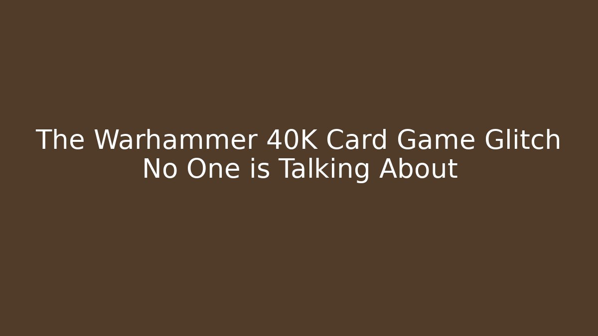 The Warhammer 40K Card Game Glitch No One is Talking About