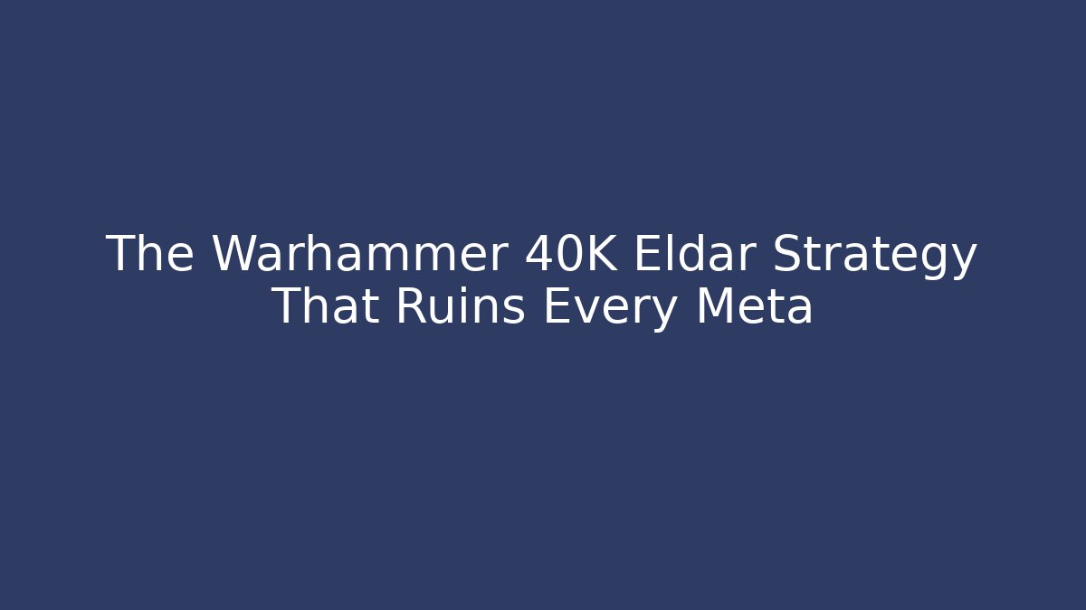 The Warhammer 40K Eldar Strategy That Ruins Every Meta - Critter Realm