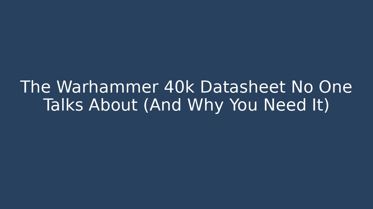 The Warhammer 40k Datasheet No One Talks About (And Why You Need It)
