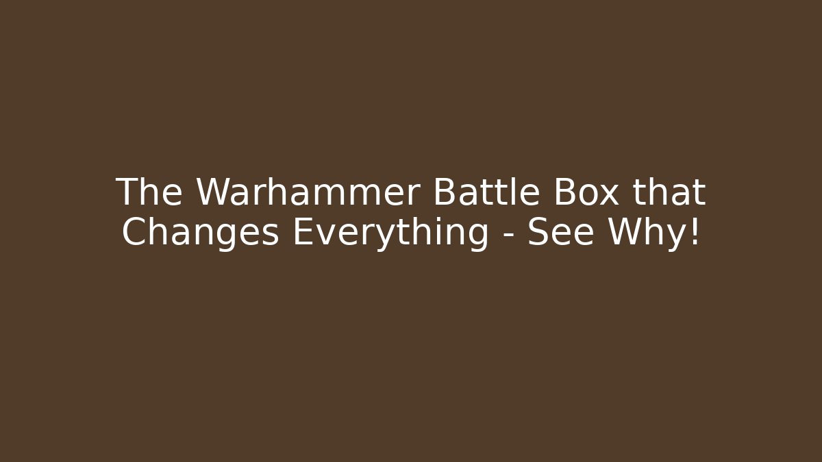 The Warhammer Battle Box that Changes Everything – See Why!