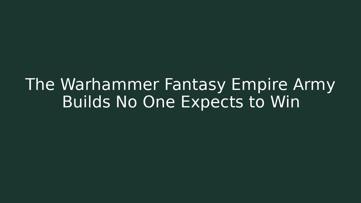 The Warhammer Fantasy Empire Army Builds No One Expects to Win - Critter Realm
