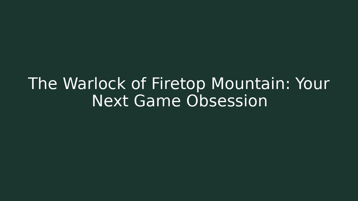 The Warlock of Firetop Mountain: Your Next Game Obsession
