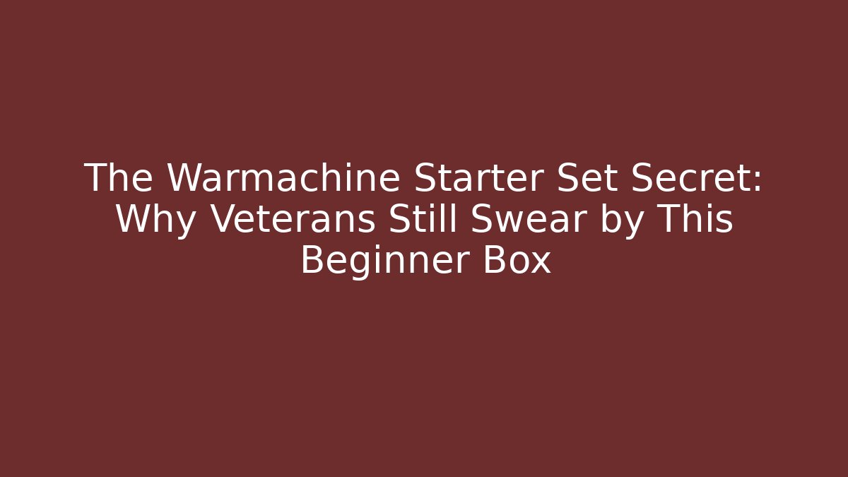 The Warmachine Starter Set Secret: Why Veterans Still Swear by This Beginner Box