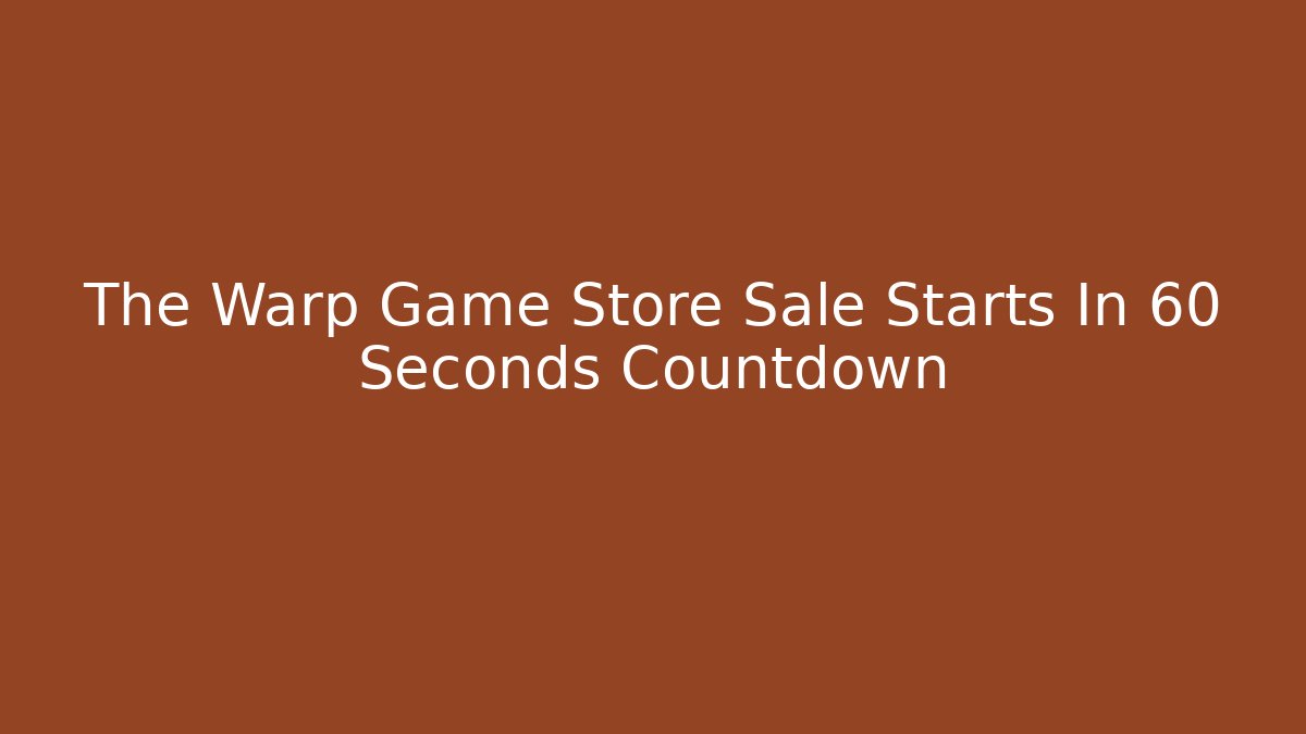 The Warp Game Store Sale Starts In 60 Seconds Countdown