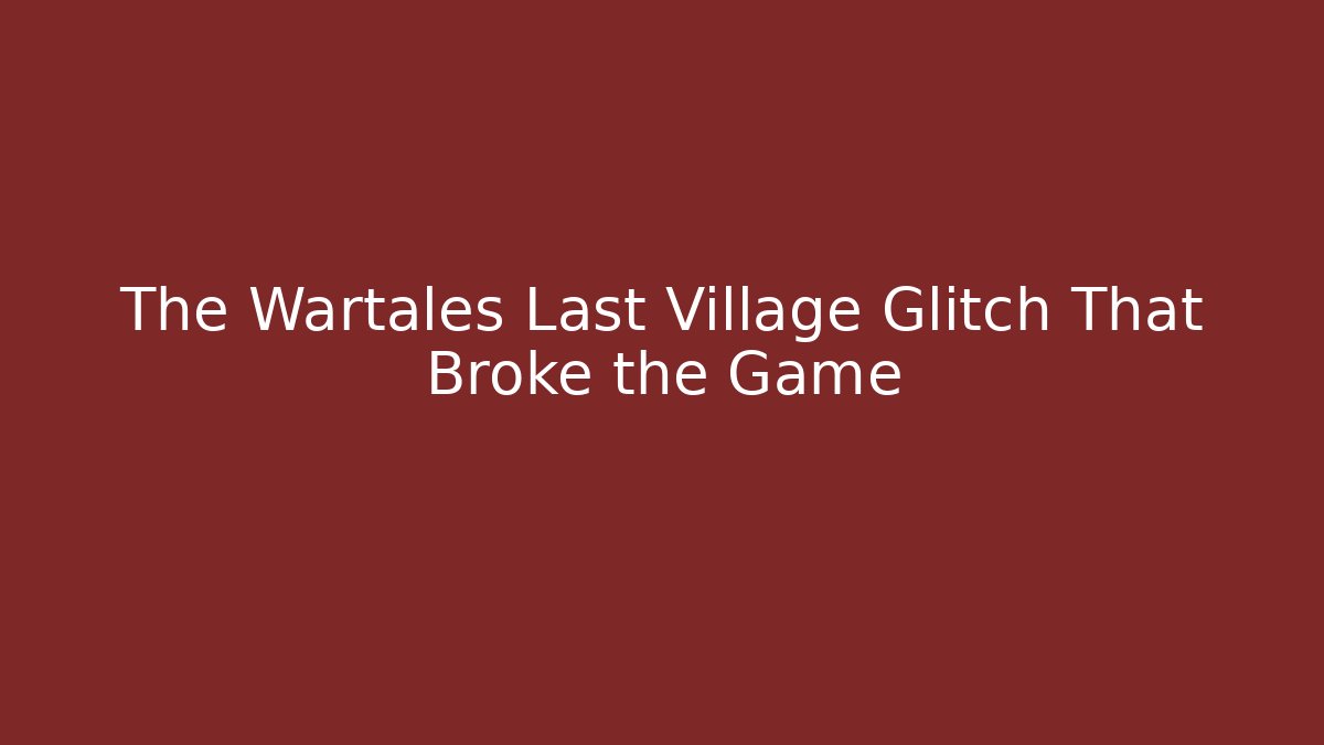 The Wartales Last Village Glitch That Broke the Game