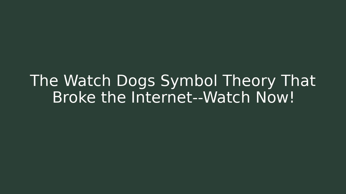The Watch Dogs Symbol Theory That Broke the Internet—Watch Now!