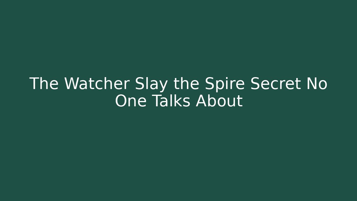 The Watcher Slay the Spire Secret No One Talks About