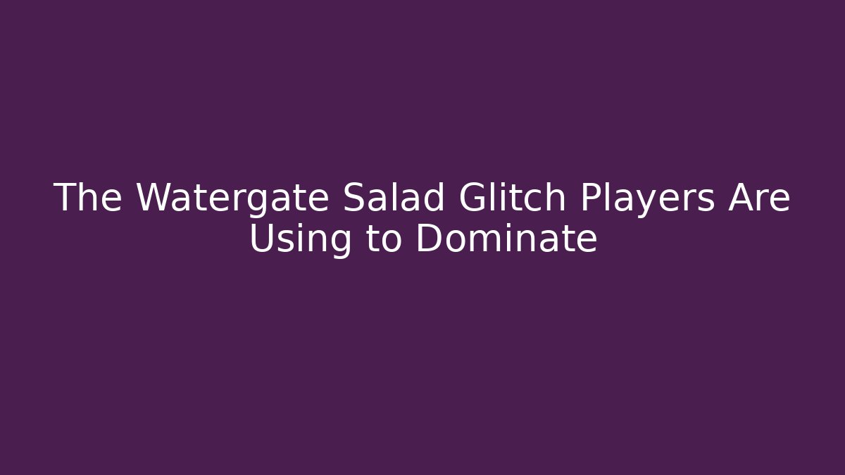 The Watergate Salad Glitch Players Are Using to Dominate