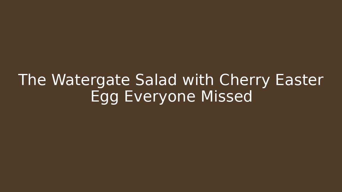 The Watergate Salad with Cherry Easter Egg Everyone Missed - Critter Realm