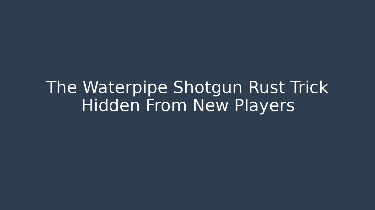 The Waterpipe Shotgun Rust Trick Hidden From New Players