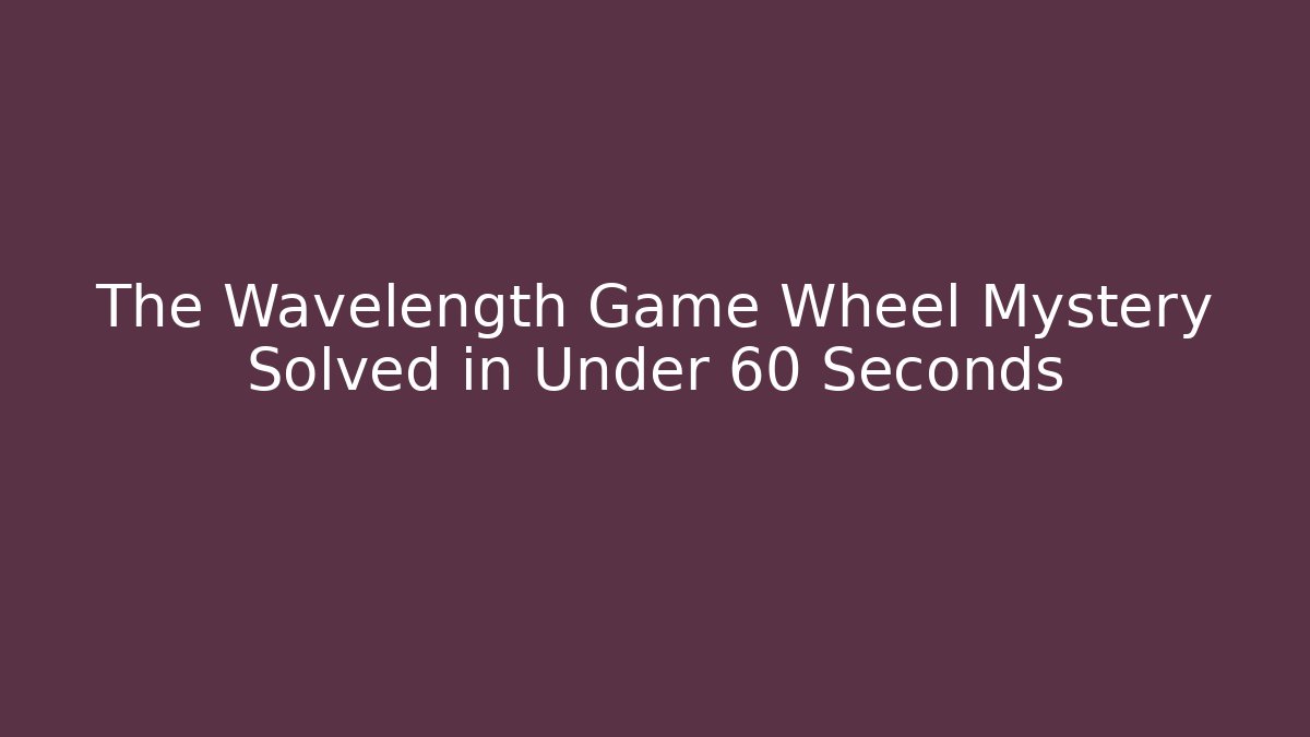 The Wavelength Game Wheel Mystery Solved in Under 60 Seconds - Critter Realm