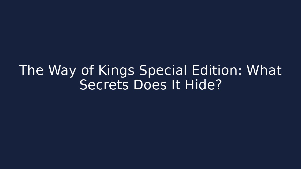 The Way of Kings Special Edition: What Secrets Does It Hide?