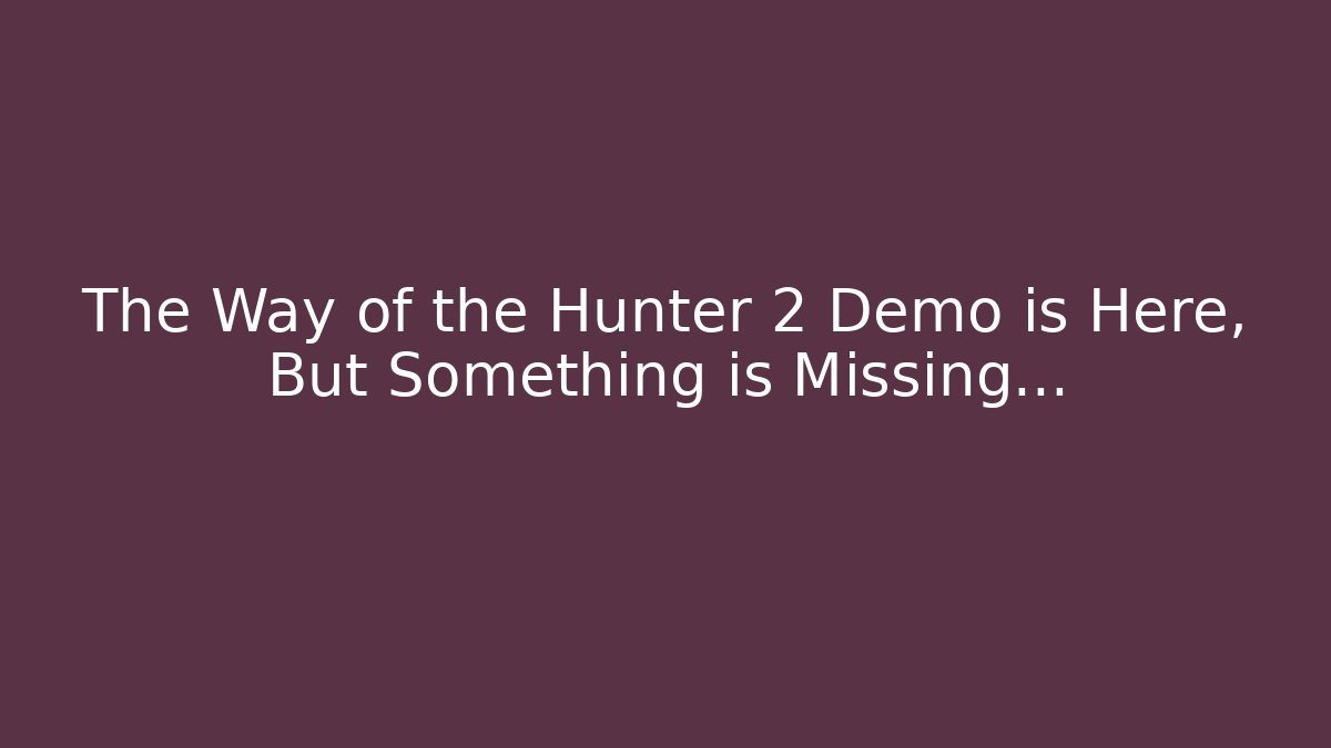 The Way of the Hunter 2 Demo is Here, But Something is Missing…