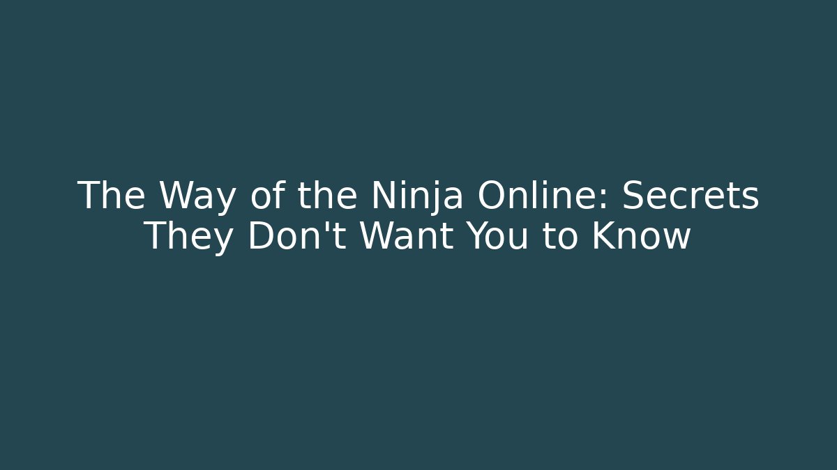 The Way of the Ninja Online: Secrets They Don't Want You to Know