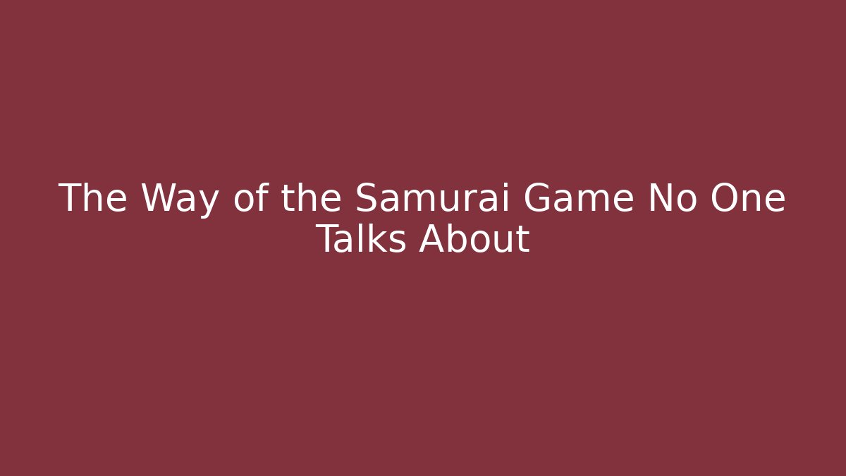 The Way of the Samurai Game No One Talks About