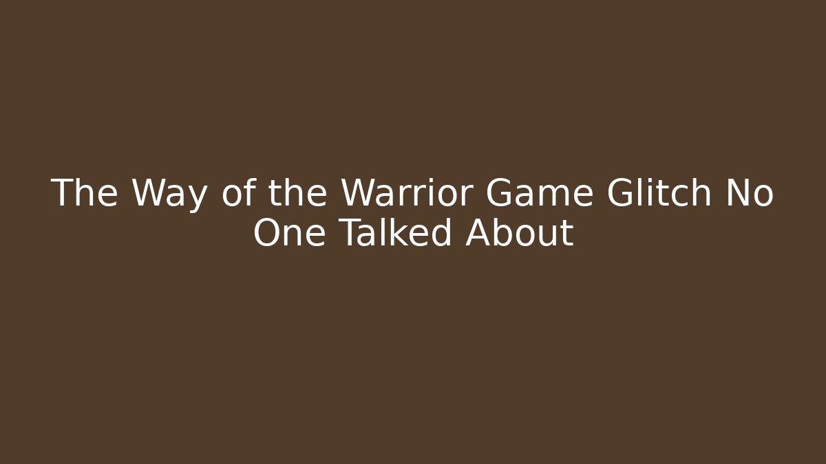 The Way of the Warrior Game Glitch No One Talked About
