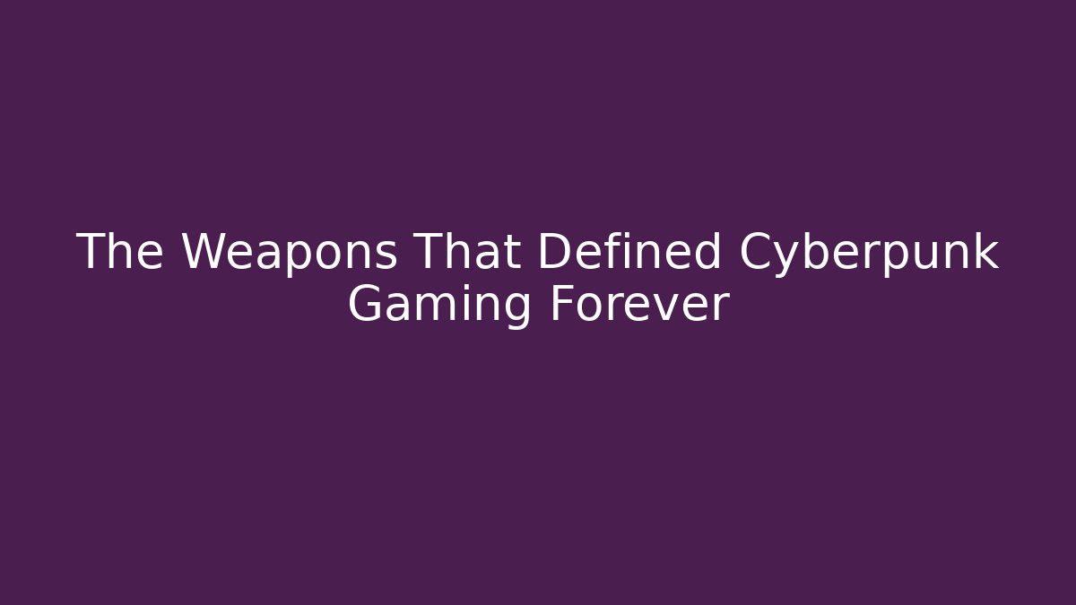 The Weapons That Defined Cyberpunk Gaming Forever