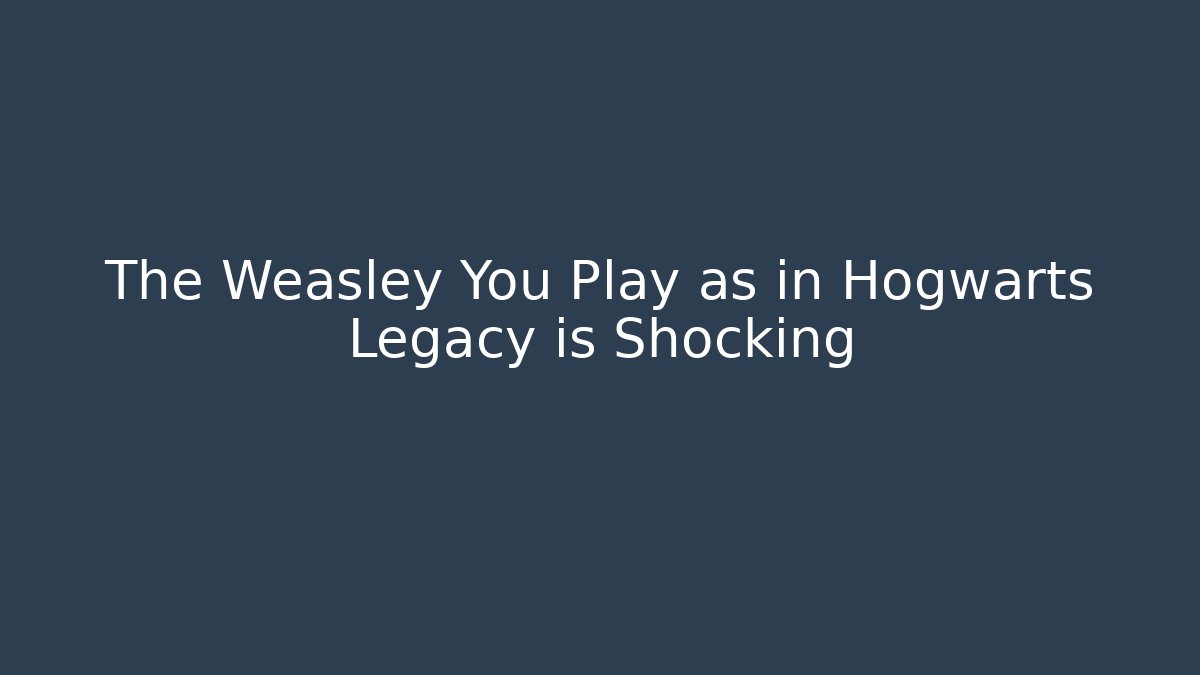 The Weasley You Play as in Hogwarts Legacy is Shocking