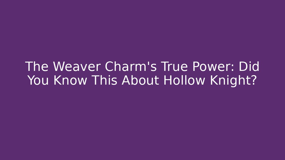 The Weaver Charm's True Power: Did You Know This About Hollow Knight?