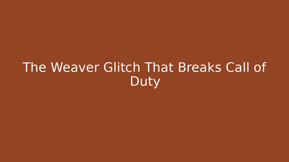 The Weaver Glitch That Breaks Call of Duty