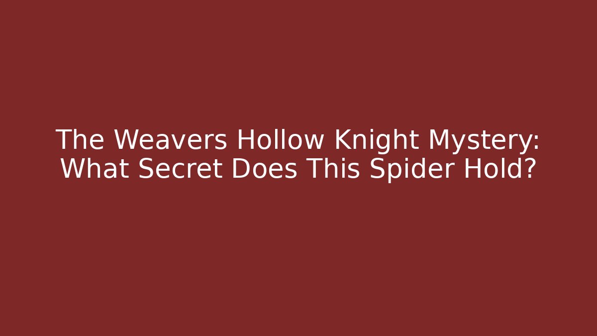 The Weavers Hollow Knight Mystery: What Secret Does This Spider Hold?