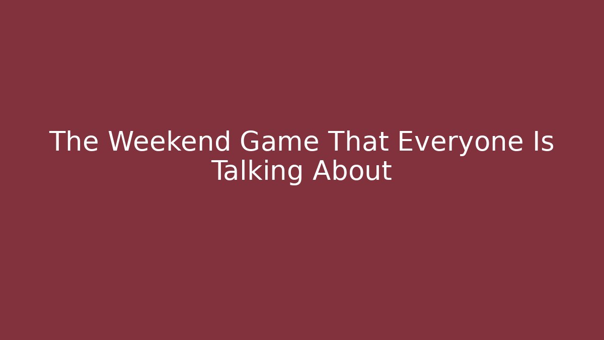 The Weekend Game That Everyone Is Talking About