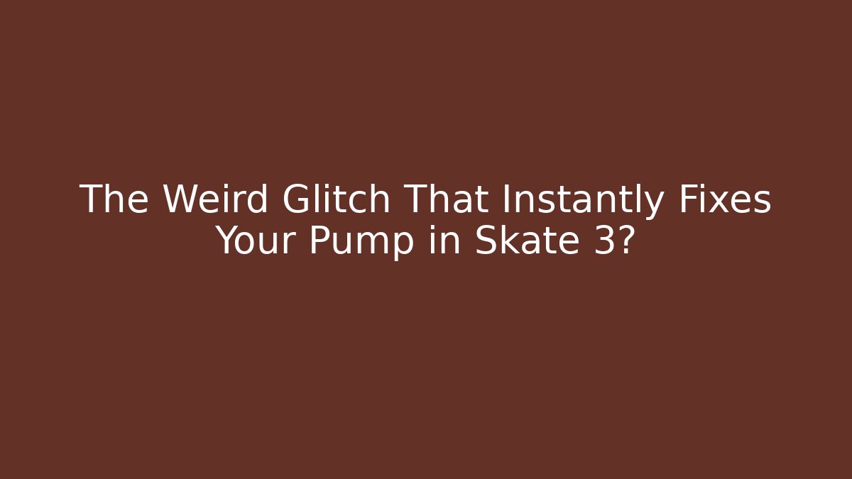 The Weird Glitch That Instantly Fixes Your Pump in Skate 3?