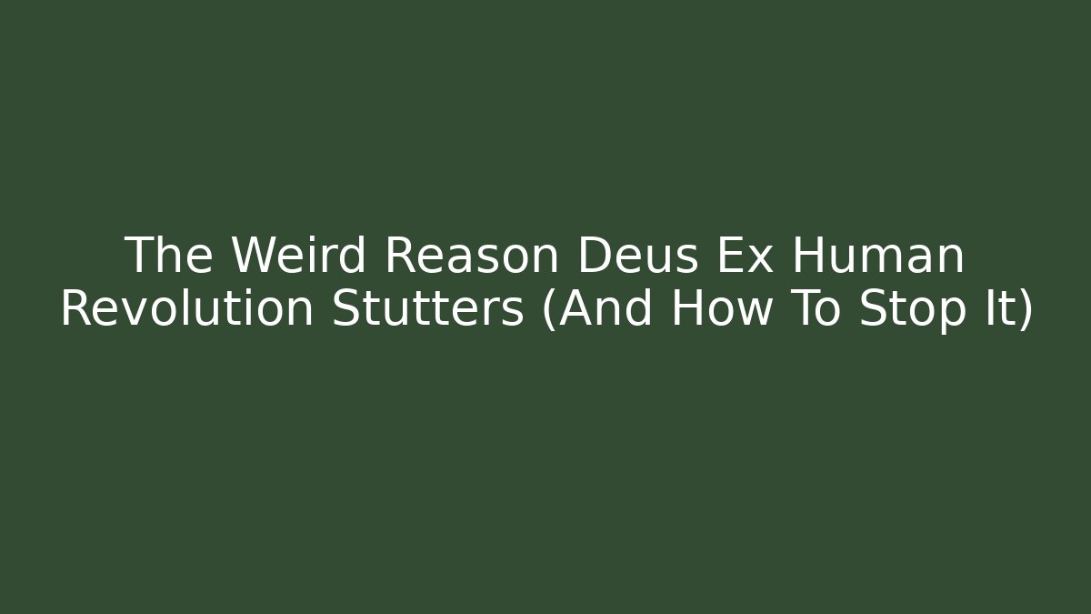 The Weird Reason Deus Ex Human Revolution Stutters (And How To Stop It)