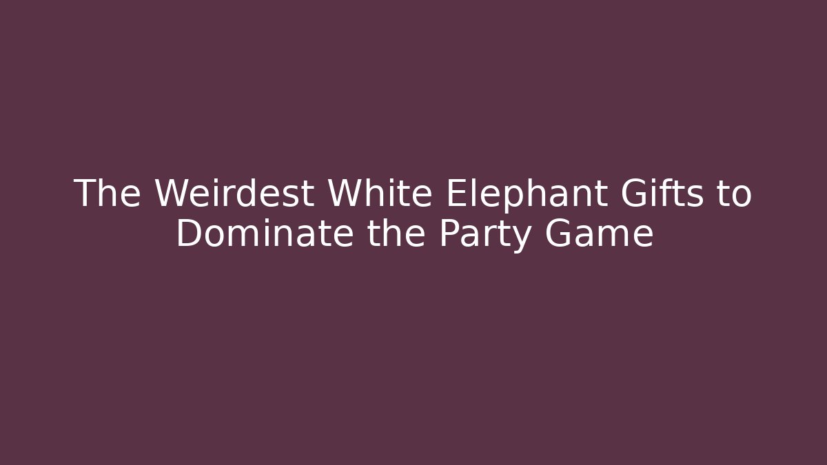 The Weirdest White Elephant Gifts to Dominate the Party Game