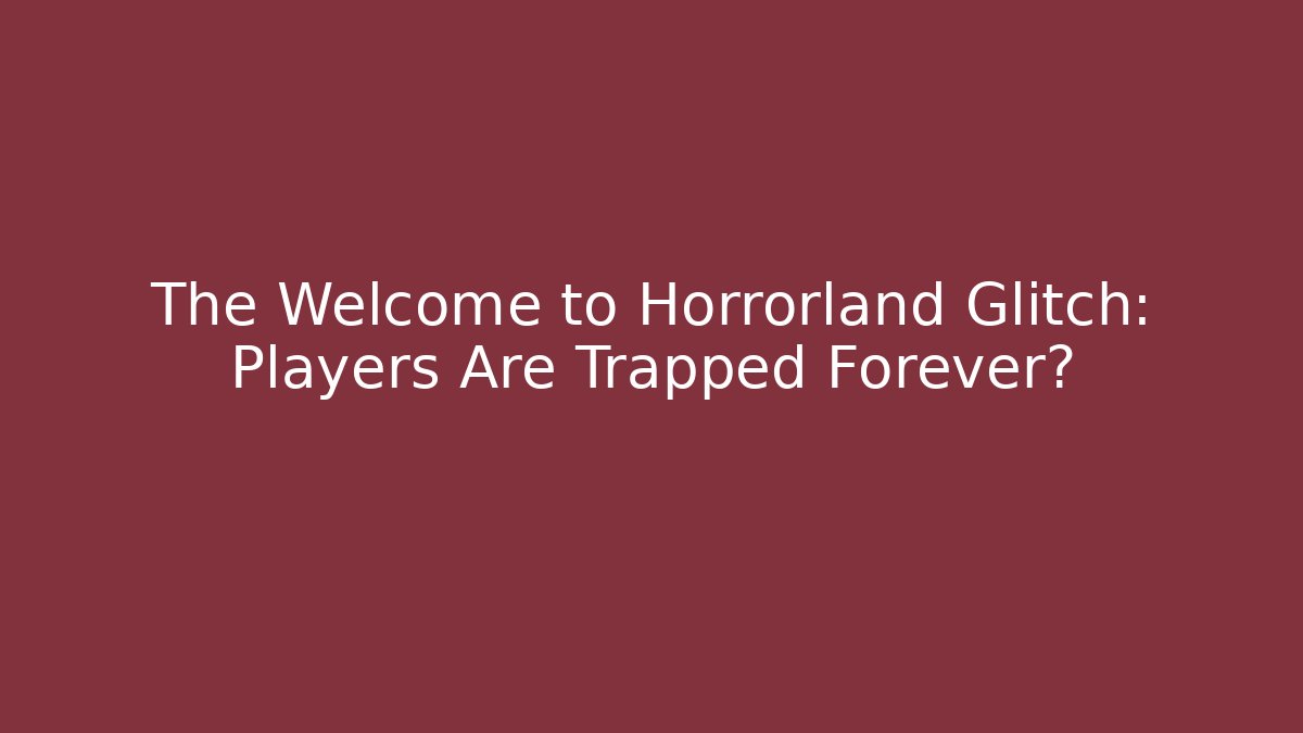 The Welcome to Horrorland Glitch: Players Are Trapped Forever? - Critter Realm