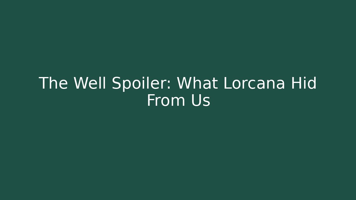 The Well Spoiler: What Lorcana Hid From Us