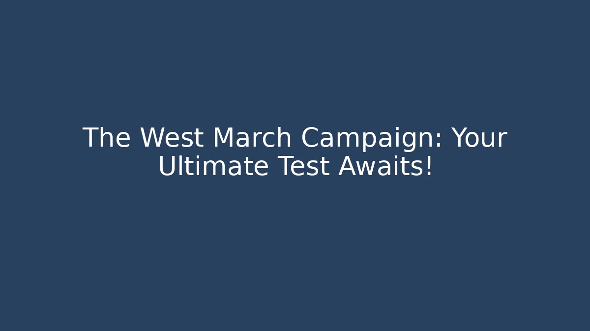 The West March Campaign: Your Ultimate Test Awaits!
