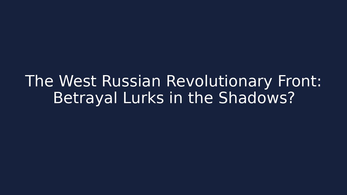 The West Russian Revolutionary Front: Betrayal Lurks in the Shadows?