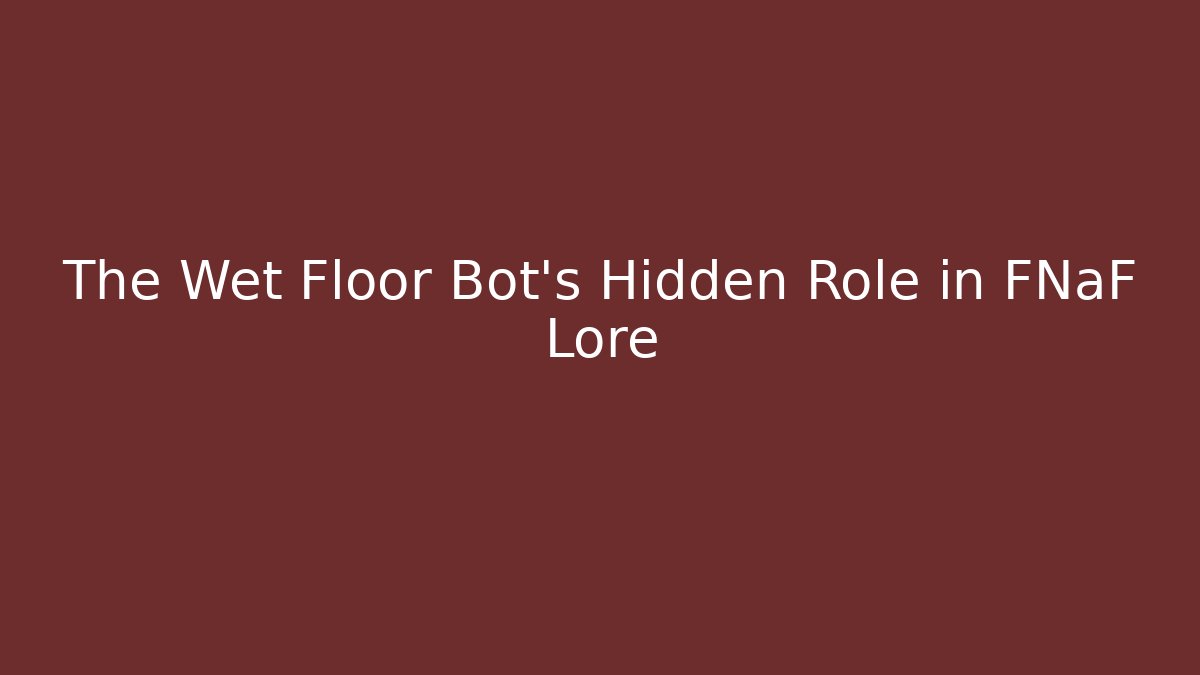 The Wet Floor Bot's Hidden Role in FNaF Lore