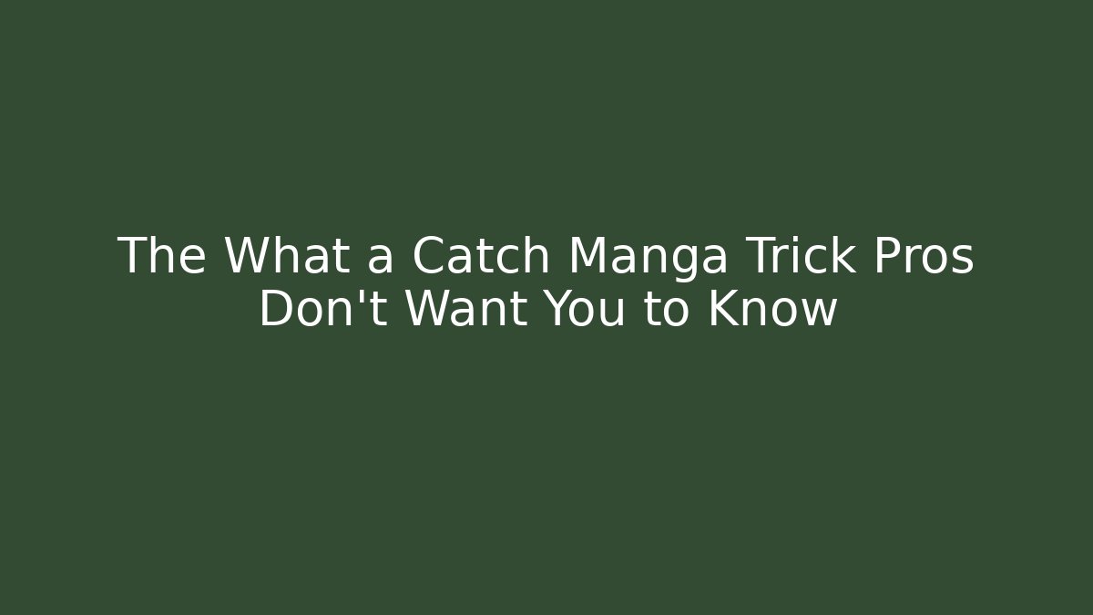 The What a Catch Manga Trick Pros Don’t Want You to Know