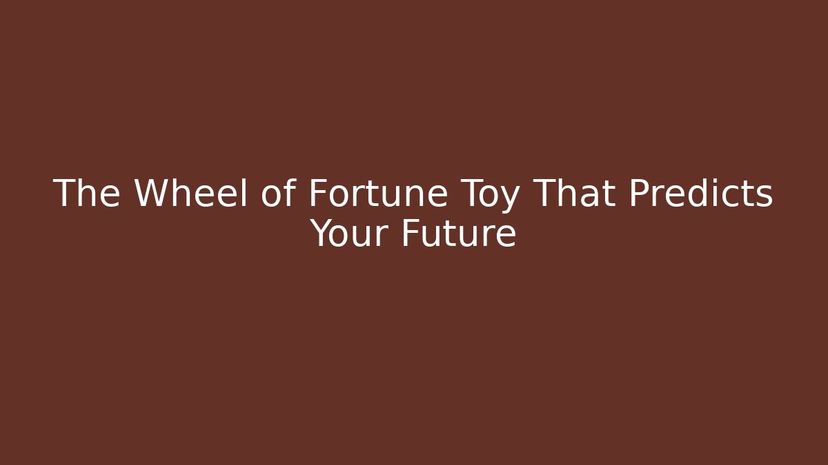 The Wheel of Fortune Toy That Predicts Your Future
