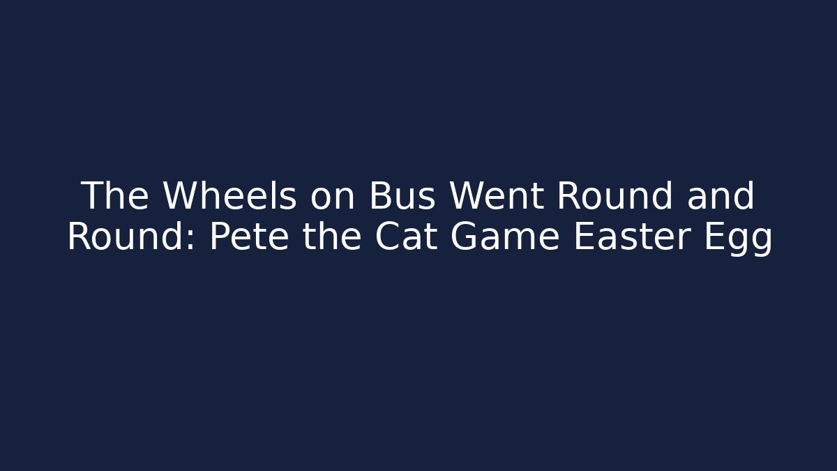 The Wheels on Bus Went Round and Round: Pete the Cat Game Easter Egg