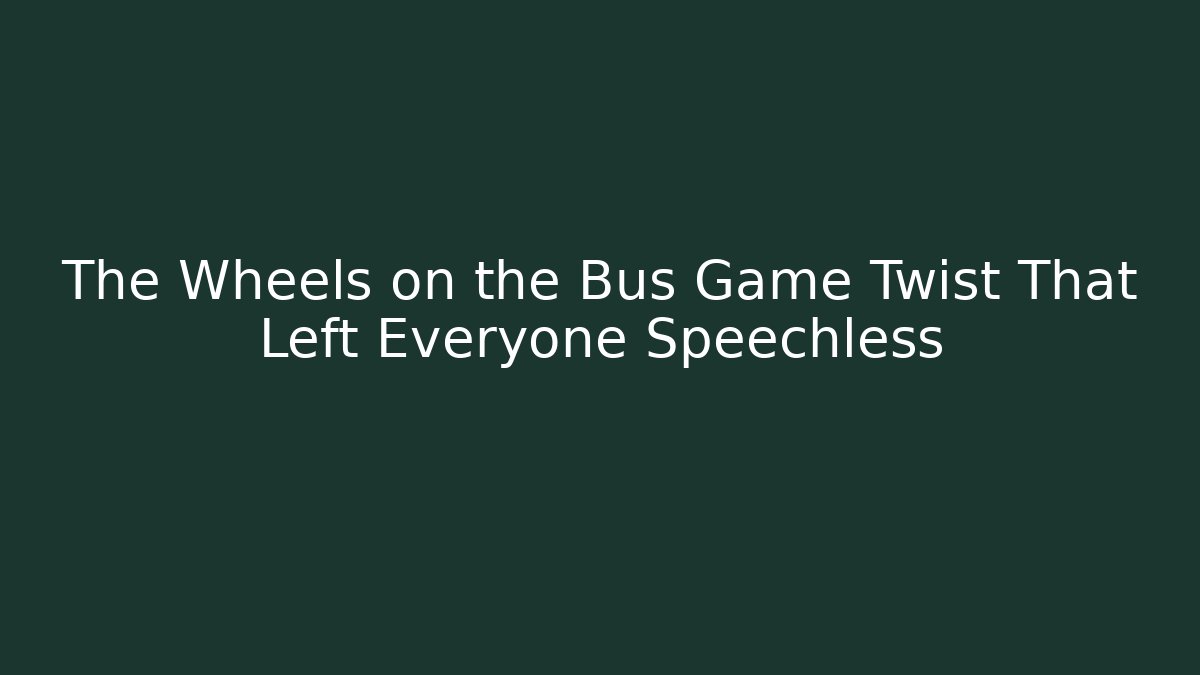 The Wheels on the Bus Game Twist That Left Everyone Speechless