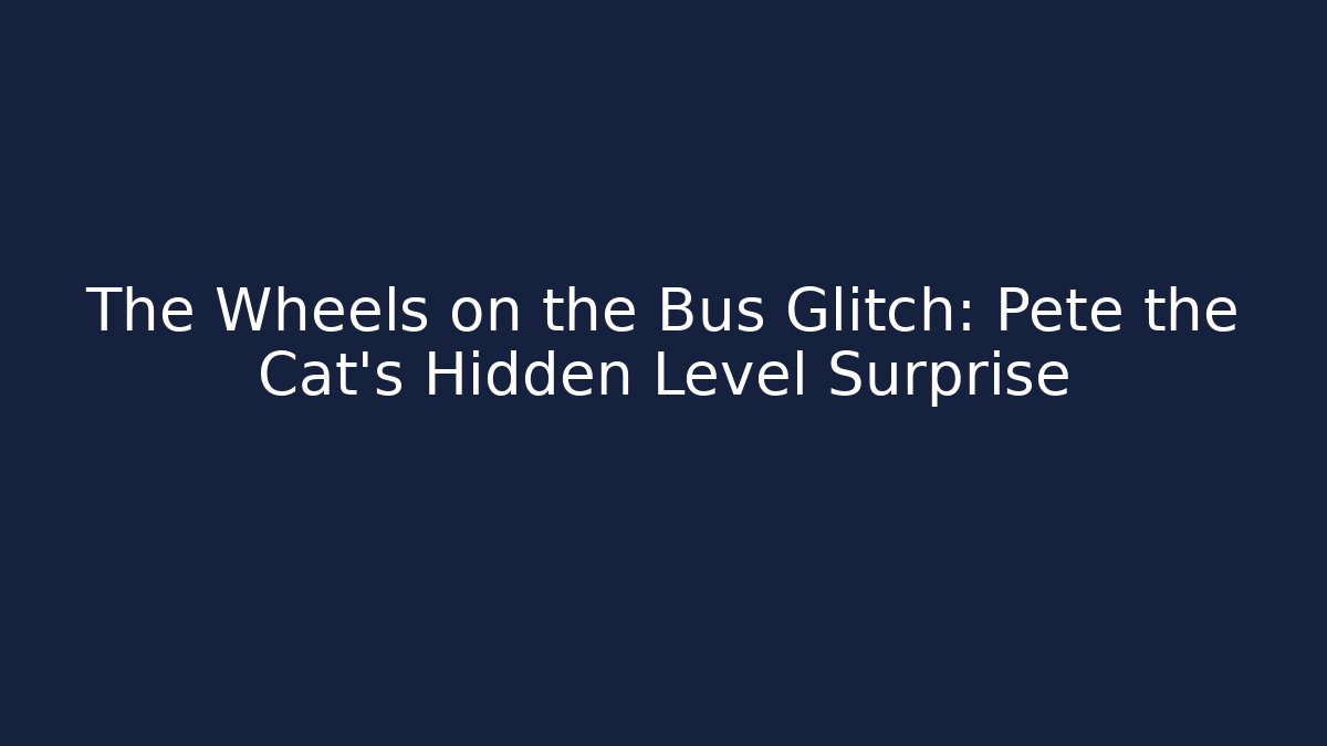 The Wheels on the Bus Glitch: Pete the Cat's Hidden Level Surprise