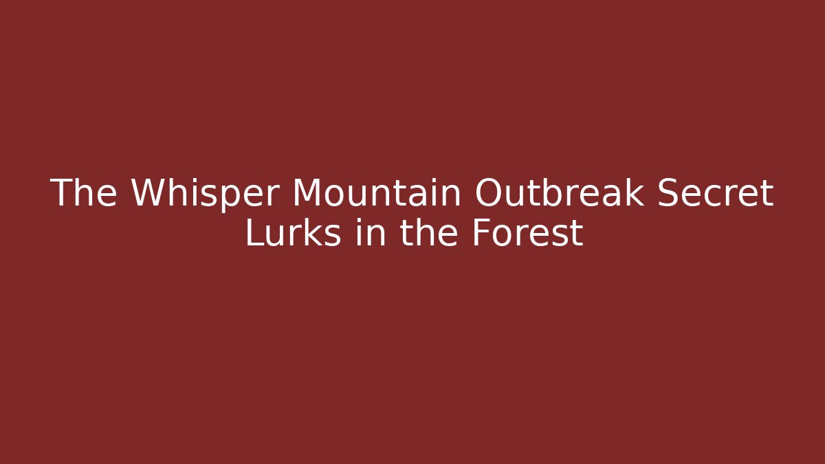 The Whisper Mountain Outbreak Secret Lurks in the Forest