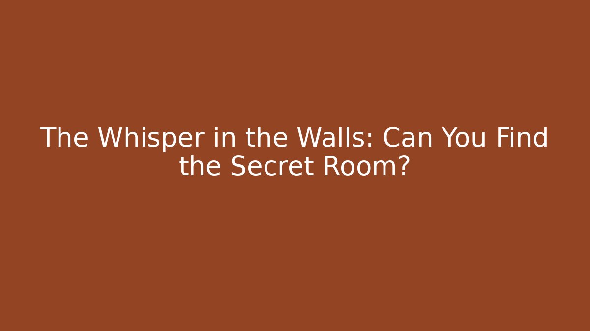 The Whisper in the Walls: Can You Find the Secret Room?