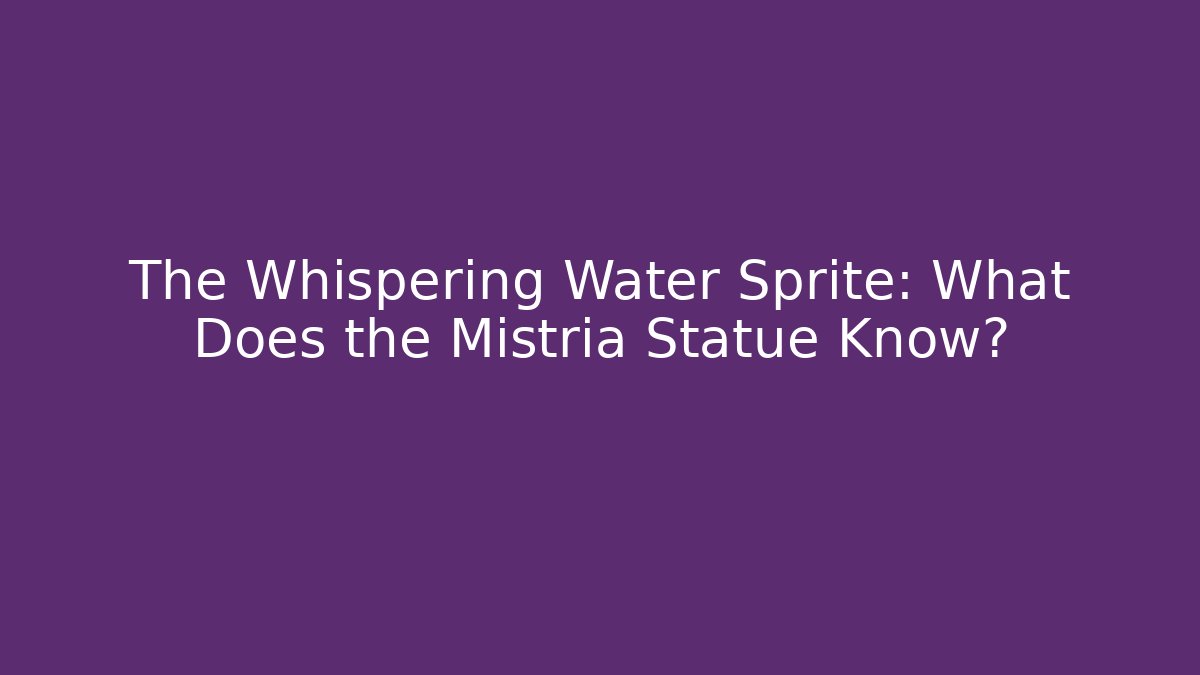 The Whispering Water Sprite: What Does the Mistria Statue Know?